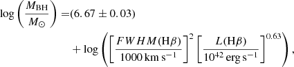 $$ \begin{aligned} \log \left(\frac{M_{\rm BH}}{M_{\odot }}\right) =&(6.67 \pm 0.03)\nonumber \\& + \log \left(\left[\frac{FWHM(\mathrm{H}\beta )}{1000\,\mathrm{km\,s^{-1}}}\right]^{2} \left[\frac{L(\mathrm{H}\beta )}{10^{42}\,\mathrm{erg\,s^{-1}}}\right]^{0.63}\right), \end{aligned} $$