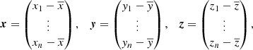 $$ \begin{aligned} \boldsymbol{x} = \begin{pmatrix} x_1-\overline{x} \\ \vdots \\ x_n -\overline{x} \end{pmatrix} , \quad \boldsymbol{y} = \begin{pmatrix} { y}_1-\overline{{ y}} \\ \vdots \\ { y}_n -\overline{{ y}} \end{pmatrix} , \quad \boldsymbol{z} = \begin{pmatrix} z_1-\overline{z} \\ \vdots \\ z_n -\overline{z} \end{pmatrix} , \end{aligned} $$