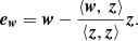 $$ \begin{aligned} \boldsymbol{{e}_{{ w}}} = \boldsymbol{w} - \frac{\left\langle \boldsymbol{w} , \ \boldsymbol{z} \right\rangle }{\left\langle \boldsymbol{z} , \boldsymbol{z} \right\rangle }\boldsymbol{z} . \end{aligned} $$