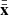 $ {\bar{\bar{\textbf{x}}}} $