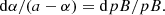 $$ \begin{aligned} \mathrm{d} \alpha /(a-\alpha ) = \mathrm{d} pB/pB. \end{aligned} $$