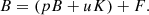 $$ \begin{aligned} B = (pB + uK) + F. \end{aligned} $$