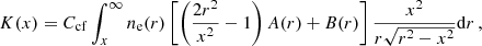 $$ \begin{aligned} K(x) = C_{\rm cf} \int _x^\infty n_{\rm e}(r) \left[\left(\frac{2r^2}{x^2} -1\right)A(r) + B(r)\right] \frac{x^2}{r\sqrt{r^2-x^2}} \mathrm{d} r \,, \end{aligned} $$
