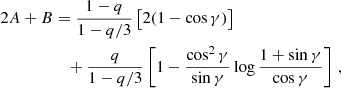 $$ \begin{aligned} \begin{split} 2A + B&= \frac{1-q}{1-q/3} \left[ 2(1-\cos \gamma ) \right] \\&\quad + \frac{q}{1-q/3} \left[ 1 - \frac{\cos ^2\gamma }{\sin \gamma } \log \frac{1+\sin \gamma }{\cos \gamma } \right] \,, \end{split} \end{aligned} $$