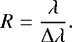 \begin{equation*} R = \frac{\lambda}{\Delta \lambda}.\end{equation*}