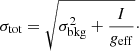$$ \begin{aligned} \sigma _{\rm tot} = \sqrt{\sigma _{\rm bkg}^2 + \frac{I}{g_{\rm eff}}}\cdot \end{aligned} $$