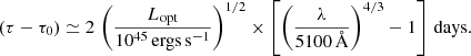 $$ \begin{aligned} (\tau -\tau _0) \simeq 2 \,\left(\frac{L_{\rm opt}}{10^{45}\,\mathrm{ergs\,s^{-1}}}\right)^{1/2} \times \left[\left(\frac{\lambda }{5100\,\AA }\right)^{4/3}-1\right]\,\mathrm{days}. \end{aligned} $$