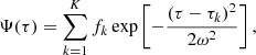 $$ \begin{aligned} \Psi (\tau ) = \sum _{k=1}^{K} f_k \exp \left[-\frac{(\tau -\tau _k)^2}{2\omega ^2}\right], \end{aligned} $$