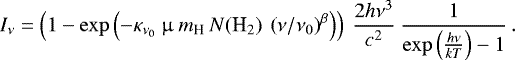 \begin{equation*} I_{\nu} = \left(1 - \exp \left(- \kappa_{\nu_0} \: \upmu \: m_{\textrm{H}} \: N(\textrm{H}_2) \: \left(\nu/\nu_0\right)^{\beta} \right) \right) \: \frac{2h \nu^3}{c^2} \: \frac{1}{\exp\left(\frac{h \nu}{k T}\right) -1} \,. \end{equation*}