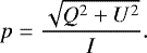 \begin{equation*} p = \frac{\sqrt{Q^2+ U^2}}{I}. \end{equation*}