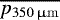 $\overline{p_{\mathrm{350\,\upmu m}}}$