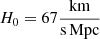 $ H_0=67 \frac{\mathrm{km}}{\mathrm{s \, Mpc}} $