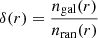 $ \delta(r)=\frac{n_{\mathrm{gal}}(r)}{n_{\mathrm{ran}}(r)} $