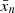 $ \bar{x}_n $