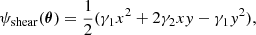 $$ \begin{aligned} \psi _{\mathrm{shear} }(\boldsymbol{\theta }) = \frac{1}{2} (\gamma _1 x^2 + 2 \gamma _2 x{ y} - \gamma _1 { y}^2), \end{aligned} $$