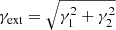 $ \gamma_{\mathrm{ext}} = \sqrt{\gamma_1^2 + \gamma^2_2} $