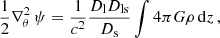 $$ \begin{aligned} \frac{1}{2}\nabla _{\theta }^2 \, \psi = \frac{1}{c^2}\frac{D_{\mathrm{l} }D_{\mathrm{ls} }}{D_{\mathrm{s} }}\int 4\pi G\rho \, \mathrm{d}z \,, \end{aligned} $$