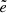 $ \tilde{e} $