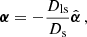 $$ \begin{aligned} \boldsymbol{\alpha } = -\frac{D_{\mathrm{ls} }}{D_{\mathrm{s} }} \hat{\boldsymbol{\alpha }}\,, \end{aligned} $$