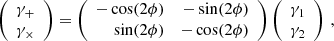 $$ \begin{aligned} \left( \begin{array}{c} \gamma _+ \\ \gamma _\times \end{array} \right) =\left( \begin{array}{rr} -\cos (2\phi )&-\sin (2\phi ) \\ \sin (2\phi )&-\cos (2\phi ) \end{array} \right) \left( \begin{array}{c} \gamma _1 \\ \gamma _2 \end{array} \right) \,, \end{aligned} $$