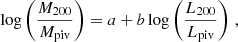 $$ \begin{aligned} \log \left(\frac{M_{200}}{M_{\mathrm{piv} }}\right)=a+b\log \left(\frac{L_{200}}{L_{\mathrm{piv} }}\right) \,, \end{aligned} $$