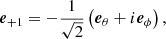 $$ \begin{aligned} \boldsymbol{e}_{+1}&=-\frac{1}{\sqrt{2}}\left(\boldsymbol{e}_{\theta }+i\boldsymbol{e}_{\phi }\right), \end{aligned} $$