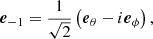 $$ \begin{aligned} \boldsymbol{e}_{-1}&=\frac{1}{\sqrt{2}}\left(\boldsymbol{e}_{\theta }-i\boldsymbol{e}_{\phi }\right), \end{aligned} $$