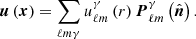 $$ \begin{aligned} \boldsymbol{u}\left(\boldsymbol{x}\right)&=\sum _{\ell m\gamma }u_{\ell m}^{\gamma }\left(r\right)\boldsymbol{P}_{\ell m}^{\gamma }\left(\hat{\boldsymbol{n}}\right). \end{aligned} $$