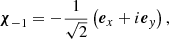 $$ \begin{aligned} \boldsymbol{\chi }_{-1}&=-\frac{1}{\sqrt{2}}\left(\boldsymbol{e}_{x}+i\boldsymbol{e}_{y}\right), \end{aligned} $$