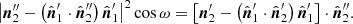 $$ \begin{aligned} \left|\boldsymbol{n}_{2}^{\prime \prime }-\left(\hat{\boldsymbol{n}}_{1}^{\prime }\cdot \hat{\boldsymbol{n}}_{2}^{\prime \prime }\right)\hat{\boldsymbol{n}}_{1}^{\prime }\right|^{2}\cos \omega&=\left[\boldsymbol{n}_{2}^{\prime }-\left(\hat{\boldsymbol{n}}_{1}^{\prime }\cdot \hat{\boldsymbol{n}}_{2}^{\prime }\right)\hat{\boldsymbol{n}}_{1}^{\prime }\right]\cdot \hat{\boldsymbol{n}}_{2}^{\prime \prime }. \end{aligned} $$