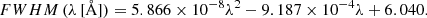 $$ \begin{aligned} {FWHM} \, (\lambda \, [{\AA }]) = 5.866\times 10^{-8} \lambda ^2 - 9.187\times 10^{-4}\lambda + 6.040. \end{aligned} $$