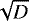 $\sqrt{D}$