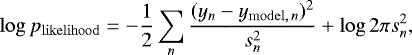 \begin{equation*}\log p_{\mathrm{likelihood}}=-\dfrac{1}{2}\sum_n \dfrac{(y_n-y_{\mathrm{model,\,}n})^2}{s_n^2}+\log 2\pi s_n^2,\end{equation*}