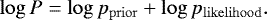 \begin{equation*}\log P = \log p_{\mathrm{prior}} + \log p_{\mathrm{likelihood}}.\end{equation*}
