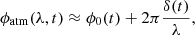 $$ \begin{aligned} \phi _{\rm atm}(\lambda ,t)\approx \phi _0(t)+2\pi \frac{\delta (t)}{\lambda } ,\end{aligned} $$