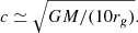 $$ \begin{aligned} c \simeq \sqrt{GM/(10 r_{ g})}. \end{aligned} $$