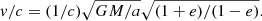 $$ \begin{aligned} { v}/c = (1/c) \sqrt{GM/a} \sqrt{(1+e)/(1-e)}. \end{aligned} $$