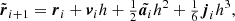 $$ \begin{aligned}&\tilde{{\boldsymbol{r}}}_{i+1} = {\boldsymbol{r}}_i + {\boldsymbol{v}}_i h + \tfrac{1}{2} \tilde{{\boldsymbol{a}}_i} h^2 + \tfrac{1}{6} {\boldsymbol{j}}_i h^3,\end{aligned} $$