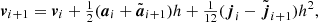 $$ \begin{aligned}&{\boldsymbol{v}}_{i+1} = {\boldsymbol{v}}_i + \tfrac{1}{2} ({\boldsymbol{a}}_i + \tilde{{\boldsymbol{a}}}_{i+1}) h + \tfrac{1}{12} ({\boldsymbol{j}}_i - \tilde{{\boldsymbol{j}}}_{i+1}) h^2,\end{aligned} $$
