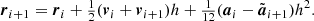 $$ \begin{aligned}&{\boldsymbol{r}}_{i+1} = {\boldsymbol{r}}_i + \tfrac{1}{2} ({\boldsymbol{v}}_i + {\boldsymbol{v}}_{i+1}) h + \tfrac{1}{12} ({\boldsymbol{a}}_i - \tilde{{\boldsymbol{a}}}_{i+1}) h^2. \end{aligned} $$
