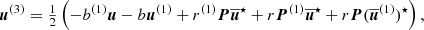 $$ \begin{aligned}&{\boldsymbol{u}}^{(3)} = \tfrac{1}{2} \left( -b^{(1)} {\boldsymbol{u}} - b {\boldsymbol{u}}^{(1)} + r^{(1)} {\boldsymbol{P}} \overline{{\boldsymbol{u}}}^\star + r {\boldsymbol{P}}^{(1)} \overline{{\boldsymbol{u}}}^\star + r {\boldsymbol{P}} (\overline{{\boldsymbol{u}}}^{(1)})^\star \right),\end{aligned} $$