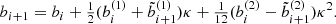 $$ \begin{aligned}&b_{i+1} = b_i + \tfrac{1}{2} (b^{(1)}_i + \tilde{b}^{(1)}_{i+1}) {\kappa }+ \tfrac{1}{12} (b^{(2)}_i - \tilde{b}^{(2)}_{i+1}) {\kappa }^2. \end{aligned} $$