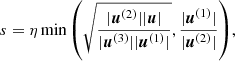 $$ \begin{aligned} s = \eta \min {\left(\sqrt{\frac{|{\boldsymbol{u}}^{(2)}||{\boldsymbol{u}}|}{|{\boldsymbol{u}}^{(3)}||{\boldsymbol{u}}^{(1)}|}}, \frac{|{\boldsymbol{u}}^{(1)}|}{|{\boldsymbol{u}}^{(2)}|}\right)}, \end{aligned} $$