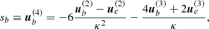 $$ \begin{aligned}&s_b \equiv {\boldsymbol{u}}^{(4)}_b = -6\frac{{\boldsymbol{u}}^{(2)}_b - {\boldsymbol{u}}^{(2)}_e}{{\kappa }^2} - \frac{4{\boldsymbol{u}}^{(3)}_b + 2{\boldsymbol{u}}^{(3)}_e}{{\kappa }}, \end{aligned} $$