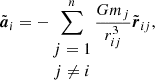 $$ \begin{aligned} \tilde{{\boldsymbol{a}}}_i&= -\sum _{\begin{matrix} j=1 \\ j \ne i \end{matrix}}^{n} \frac{Gm_j}{r_{ij}^3} \tilde{{\boldsymbol{r}}}_{ij}, \end{aligned} $$