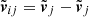 $ \tilde{{\boldsymbol{v}}}_{ij}=\tilde{{\boldsymbol{v}}}_j-\tilde{{\boldsymbol{v}}}_j $