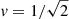 $ \mathit{v} = 1/\sqrt{2} $
