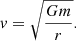 $$ \begin{aligned} v = \sqrt{G m \over r}. \end{aligned} $$