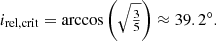 $$ \begin{aligned} i_{\mathrm{rel, crit} } = \arccos {\left( \sqrt{\tfrac{3}{5}} \right)} \approx 39.2^\circ . \end{aligned} $$