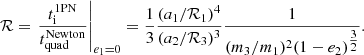 $$ \begin{aligned} \mathcal{R} = \left.\frac{t_{\mathrm{i} }^{\mathrm{1PN} }}{t_{\mathrm{quad} }^{\mathrm{Newton} }}\right|_{e_1=0} = \frac{1}{3} \frac{(a_1/\mathcal{R}_1)^4}{(a_2/\mathcal{R}_3)^3} \frac{1}{(m_3/m_1)^2 (1-e_2)^{\tfrac{3}{2}}}. \end{aligned} $$